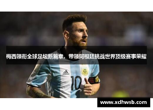 梅西领衔全球足坛新篇章，带领阿根廷挑战世界顶级赛事荣耀