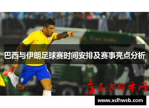 巴西与伊朗足球赛时间安排及赛事亮点分析