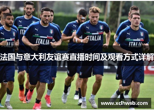 法国与意大利友谊赛直播时间及观看方式详解