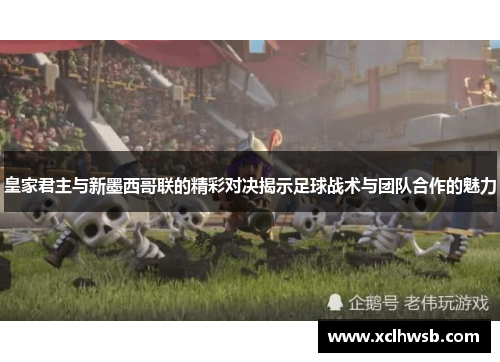 皇家君主与新墨西哥联的精彩对决揭示足球战术与团队合作的魅力
