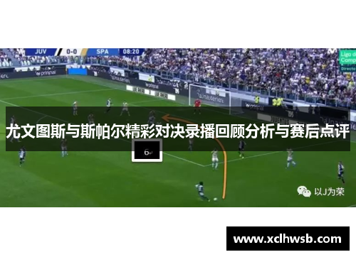 尤文图斯与斯帕尔精彩对决录播回顾分析与赛后点评